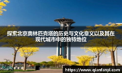 探索北京奥林匹克塔的历史与文化意义以及其在现代城市中的独特地位