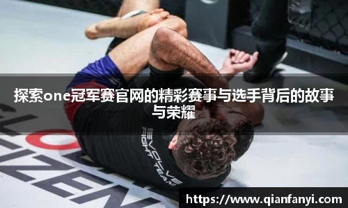 探索one冠军赛官网的精彩赛事与选手背后的故事与荣耀
