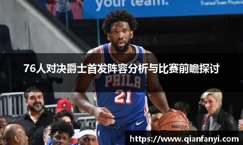 76人对决爵士首发阵容分析与比赛前瞻探讨
